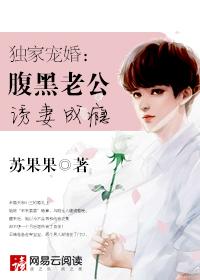 独家宠婚腹黑老公诱妻成瘾完整版