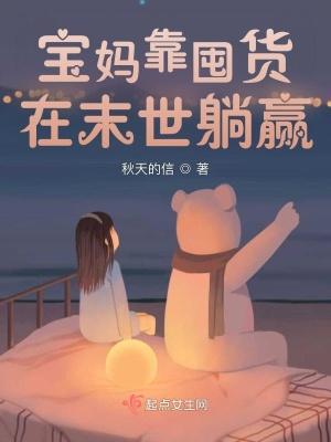 宝妈靠囤货在末世躺赢 TXT