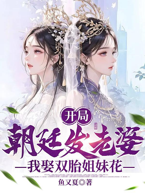 开局朝廷发老婆我娶双胎姐妹花萧逸