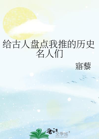 给古人盘点我推的历史名人们晋江文学城
