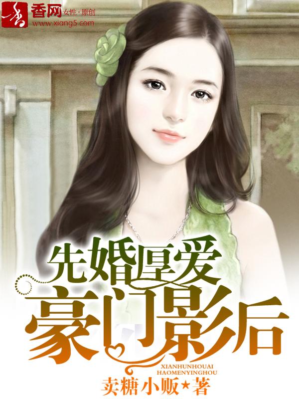 先婚厚爱豪门老公宠上瘾