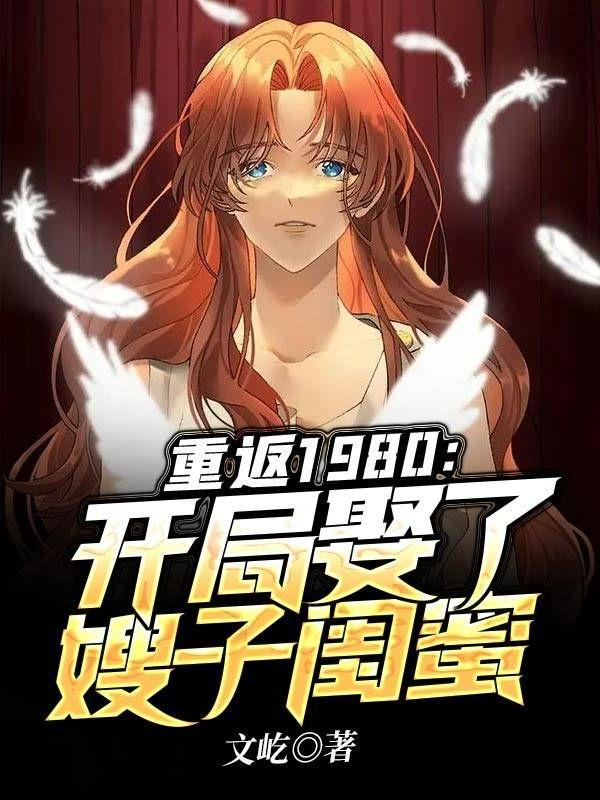 重返1980:开局娶了嫂子闺蜜